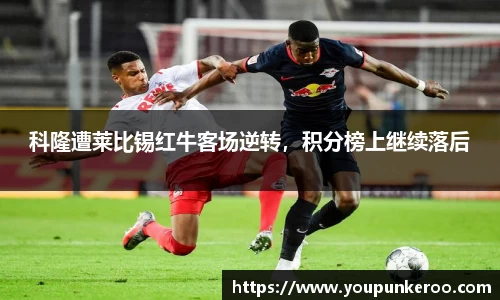 科隆遭莱比锡红牛客场逆转，积分榜上继续落后