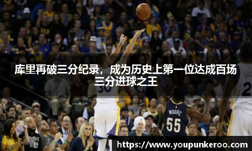 库里再破三分纪录，成为历史上第一位达成百场三分进球之王