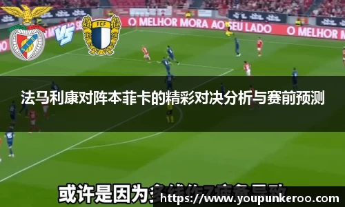 法马利康对阵本菲卡的精彩对决分析与赛前预测