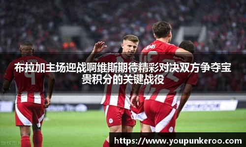 布拉加主场迎战啊维斯期待精彩对决双方争夺宝贵积分的关键战役